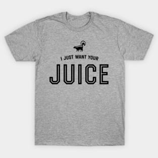 I just want your juice T-Shirt